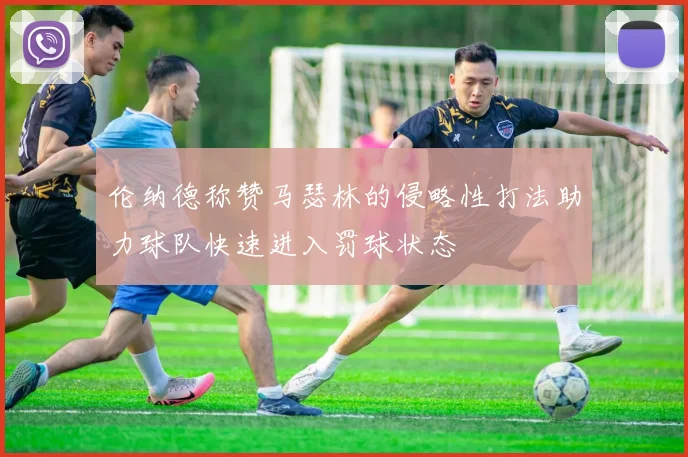 伦纳德称赞马瑟林的侵略性打法助力球队快速进入罚球状态